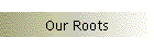 Our Roots